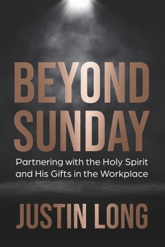 BEYOND SUNDAY: Partnering with the Holy Spirit and His Gifts in the Workplace
