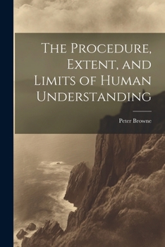 Paperback The Procedure, Extent, and Limits of Human Understanding Book