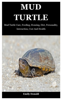 Paperback Mud Turtle: Mud Turtle Care, Feeding, Housing, Diet, Personality, Interaction, Cost And Health Book