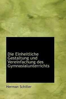 Paperback Die Einheitliche Gestaltung Und Vereinfachung Des Gymnasialunterrichts [German] Book
