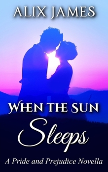 When the Sun Sleeps: A Pride and Prejudice Novella - Book #1 of the Sweet Sentiments