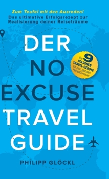 Hardcover Der NO EXCUSE Travel Guide: Zum Teufel mit den Ausreden! Das ultimative Erfolgsrezept zur Realisierung deiner Reiseträume [German] Book