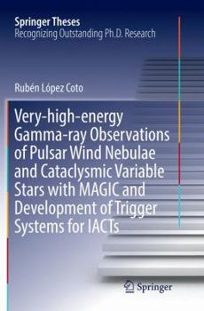 Paperback Very-High-Energy Gamma-Ray Observations of Pulsar Wind Nebulae and Cataclysmic Variable Stars with Magic and Development of Trigger Systems for Iacts Book