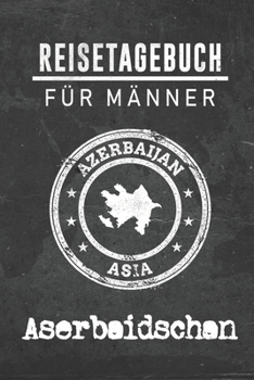 Reisetagebuch f�r M�nner Aserbaidschan: 6x9 Reise Journal I Notizbuch mit Checklisten zum Ausf�llen I Perfektes Geschenk f�r den Trip nach Aserbaidschan f�r jeden Reisenden