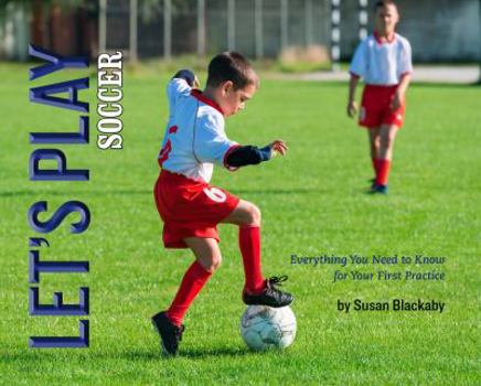 Hardcover Let's Play Soccer: Everything You Need to Know for Your First Practice Book