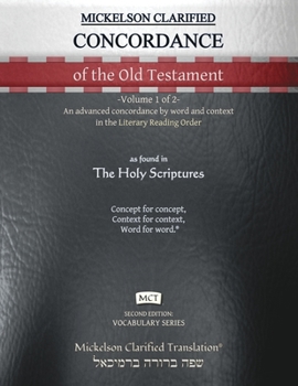 Mickelson Clarified Concordance of the Old Testament, MCT: -Volume 1 of 2- An advanced concordance by word and context in the Literary Reading Order (Vocabulary Series)