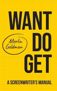 Hardcover Want Do Get: A Screenwriters Manual Book