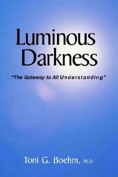 Paperback Luminous Darkness: The Gateway to All Understanding Book