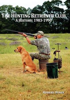 Paperback The Hunting Retriever Club: The Beginning And Growth: 1993-1990 Book