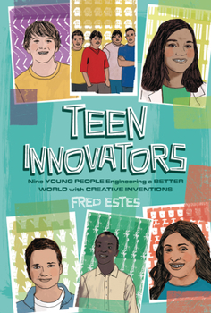 Library Binding Teen Innovators: Nine Young People Engineering a Better World with Creative Inventions Book