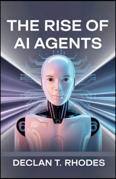 The Rise of AI Agents: Exploring the Impact, Power, and Potential of Autonomous Technology