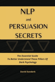 Paperback NLP and Persuasion Secrets: The Essential Guide To Better Understand These Pillars Of Dark Psychology Book