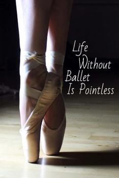 Paperback Life Without Ballet Is Pointless: Journal/Notebook/Diary Book