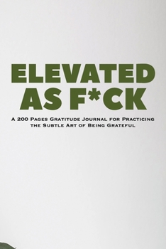 Paperback Elevated as F*ck: A 200 Pages Gratitude Journal for Practicing the Subtle Art of Being Grateful Book