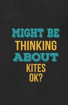 Paperback Might Be Thinking About Kites Ok? A5 Lined Notebook: Funny Hobby Skill Recreation Sayings For Leisure Sideline Interest. Unique Blank Composition Scra Book