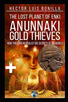 Paperback The Lost Planet of Enki: Anunnaki Gold Thieves - How the Lord Revealed the Secrets of His World Book