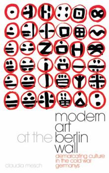 Hardcover Modern Art at the Berlin Wall: Demarcating Culture in the Cold War Germanys Book