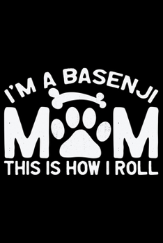 I'm a Basenji Mom This Is How I Roll: Cool Basenji Dog Journal Notebook - Basenji Puppy Lover Gifts – Funny Basenji Dog Notebook - Basenji Owner Gifts – Basenji Dad & Mom Gifts. 6 x 9 in 120 pages