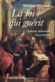 Paperback La foi qui guérit: Quinze témoins racontent [French] Book