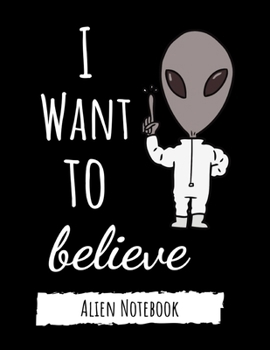 Paperback I Want To Believe: Cute College Ruled Alien Notebook / Journal / Notepad / Diary, Gifts For Alien Lovers, Perfect For School Book
