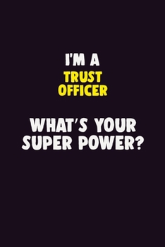I'M A Trust officer, What's Your Super Power?: 6X9 120 pages Career  Notebook Unlined  Writing Journal