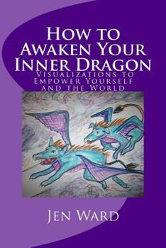 Paperback How to Awaken Your Inner Dragon: Visualizations to Empower Yourself and the World Book