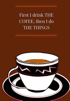 Paperback First I drink THE COFFEE, then I do THE THINGS: Best journal for coffee lovers, journal for moms and teachers, notebook for women and men. (sarcastic, Book