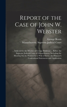 Hardcover Report of the Case of John W. Webster: ... Indicted for the Murder of George Parkman ... Before the Supreme Judicial Court of Massachusetts; Including Book