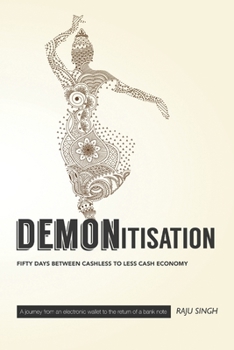 Paperback Demonetisation; Fifty Days Between Cashless to Less Cash Economy: A journey from an electronic wallet to the return of a bank note Book