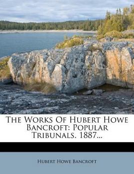 Paperback The Works Of Hubert Howe Bancroft: Popular Tribunals. 1887... Book