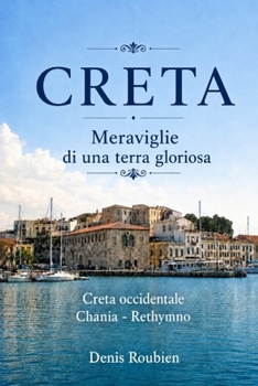 Creta. Meraviglie di una terra gloriosa: Creta Occidentale (Chania - Rethymno) (Viaggio nella cultura e nel paesaggio) (Italian Edition)
