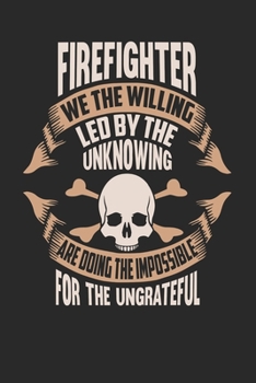 Paperback Firefighter We The Willing Led By The Unknowing Are Doing The Impossible For The Ungrateful: Firefighter Notebook - Firefighter Journal - Handletterin Book