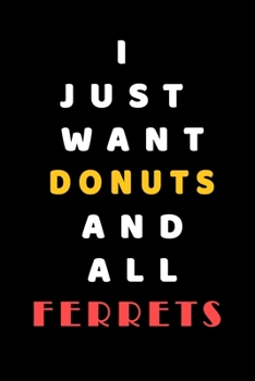 I JUST WANT Donuts AND ALL Ferrets: Composition Book: Cute PET | DOGS |CATS |HORSES| ALL PETS LOVERS NOTEBOOK & JOURNAL gratitude and love pets and animals notebook and journal