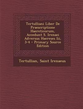 Paperback Tertulliani Liber de Praescriptione Haereticorum, Accedunt S. Irenaei Adversus Haereses III, 3-4 [Latin] Book