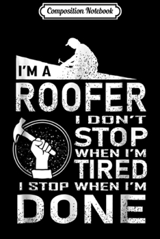 Composition Notebook: Funny Roofer  I Stop When I Am Tired Journal/Notebook Blank Lined Ruled 6x9 100 Pages