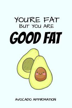 Paperback You're Fat But You Are Good Fat Avocado Affirmation: Funny Avocado Fat Jokes Quotes Notebook. Azure Cover Book