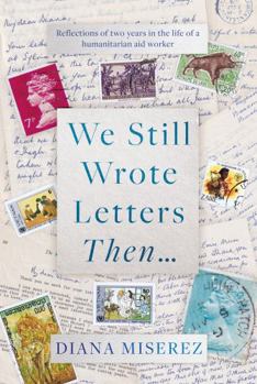 Hardcover We Still Wrote Letters Then...: Reflections of two years in the life of a humanitarian aid worker Book