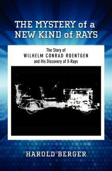 Paperback The Mystery of a New Kind of Rays: The Story of Wilhelm Conrad Roentgen and His Discovery of X-Rays Book