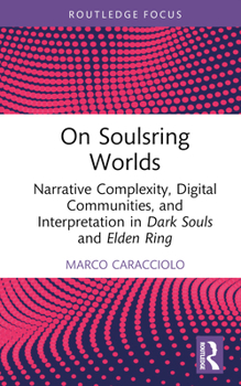 Hardcover On Soulsring Worlds: Narrative Complexity, Digital Communities, and Interpretation in Dark Souls and Elden Ring Book