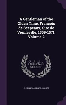 A Gentleman of the Olden Time, Fran�ois de Sc�peaux, Sire de Vieilleville, 1509-1571; Volume 2