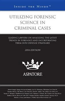 Paperback Utilizing Forensic Science in Criminal Cases, 2014 Ed. -- Leading Lawyers on Analyzing the Latest Trends in Forensics and Incorporating Them Into Defe Book