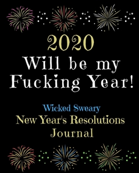 Paperback 2020 Will Be My Fucking year: Wicked Sweary New Year's Resolutions Journal Book