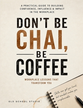 Paperback Don't Be Chai, Be Coffee: Unbreakable Workplace Influence & Strategic Power Book