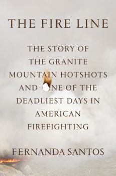 Hardcover The Fire Line: The Story of the Granite Mountain Hotshots Book