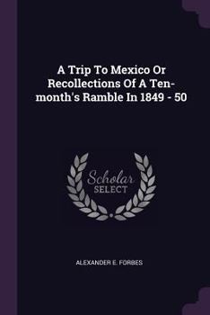 A Trip to Mexico or Recollections of a Ten-Month's Ramble in 1849 - 50