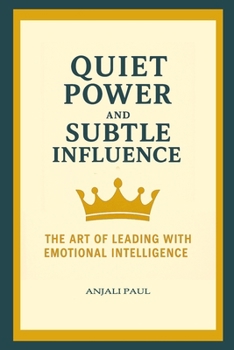 Paperback Quiet Power and Subtle Influence: The Art of Leading with Emotional Intelligence Book