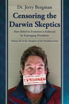 Paperback Censoring the Darwin Skeptics: How Belief in Evolution Is Enforced by Eliminating Dissidents Book