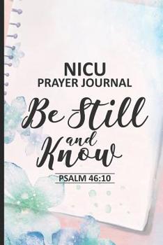 Paperback NICU Prayer Journal Be Still And Know Psalm 46: 10: NICU Journal Notebook For Parents, Prayer Request Book, Reflection Diary, for Babies in Neonatal I Book