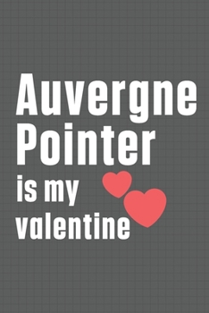 Paperback Auvergne Pointer is my valentine: For Auvergne Pointer Dog Fans Book