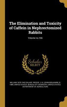 Hardcover The Elimination and Toxicity of Caffein in Nephrectomized Rabbits; Volume No.166 Book
